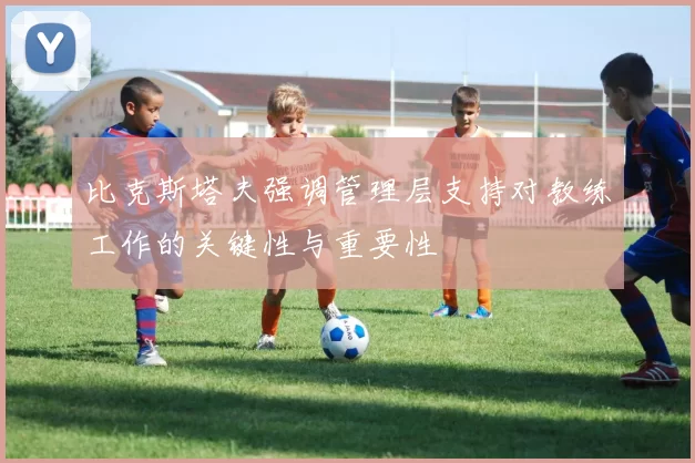 比克斯塔夫强调管理层支持对教练工作的关键性与重要性