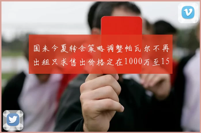 国米今夏转会策略调整帕瓦尔不再出租只求售出价格定在1000万至1500万欧